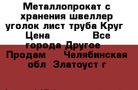 Металлопрокат с хранения швеллер уголок лист труба Круг › Цена ­ 28 000 - Все города Другое » Продам   . Челябинская обл.,Златоуст г.